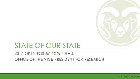 STATE OF OUR STATE 2015 OPEN FORUM TOWN HALL OFFICE OF THE VICE PRESIDENT FOR RESEARCH vpr.colostate.edu