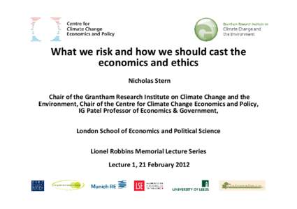 What we risk and how we should cast the economics and ethics Nicholas Stern Chair of the Grantham Research Institute on Climate Change and the Environment, Chair of the Centre for Climate Change Economics and Policy, IG 
