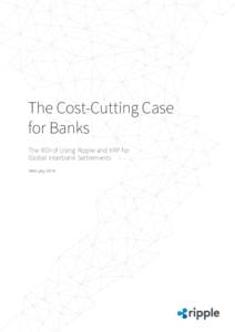 The Cost-Cutting Case for Banks The ROI of Using Ripple and XRP for Global Interbank Settlements February 2016