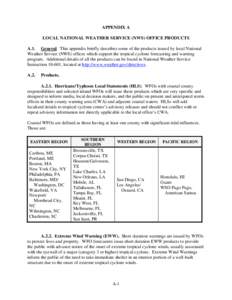APPENDIX A LOCAL NATIONAL WEATHER SERVICE (NWS) OFFICE PRODUCTS A.1. General. This appendix briefly describes some of the products issued by local National Weather Service (NWS) offices which support the tropical cyclone