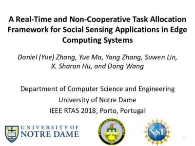 A Real-Time and Non-Cooperative Task Allocation Framework for Social Sensing Applications in Edge Computing Systems Daniel (Yue) Zhang, Yue Ma, Yang Zhang, Suwen Lin, X. Sharon Hu, and Dong Wang Department of Computer Sc
