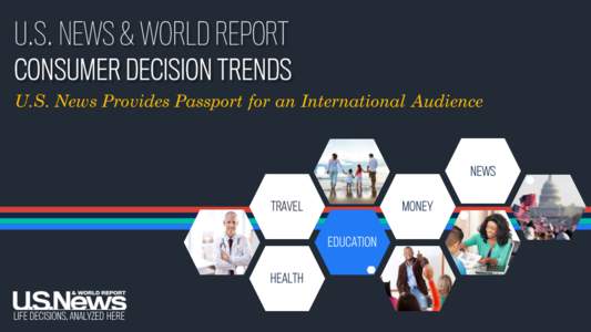 U.S. NEWS & WORLD REPORT CONSUMER DECISION TRENDS U.S. News Provides Passport for an International Audience NEWS MONEY