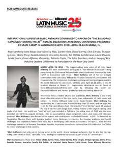 FOR IMMEDIATE RELEASE  INTERNATIONAL SUPERSTAR MARC ANTHONY CONFIRMED TO APPEAR ON “THE BILLBOARD ICONS Q&A” DURING THE 25TH ANNUAL BILLBOARD LATIN MUSIC CONFERENCE PRESENTED BY STATE FARM® IN ASSOCIATION WITH PEPSI