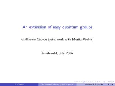 An extension of easy quantum groups Guillaume Cébron (joint work with Moritz Weber) Greifswald, JulyG. Cébron
