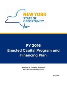 FY 2016 Enacted Capital Program and Financing Plan Andrew M. Cuomo, Governor Mary Beth Labate, Budget Director
