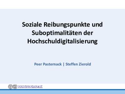 Soziale Reibungspunkte und Suboptimalitäten der Hochschuldigitalisierung Peer Pasternack | Steffen Zierold  1. Hochschulorganisation