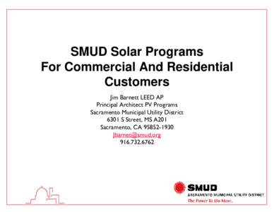 SMUD Solar Programs For Commercial And Residential Customers Jim Barnett LEED AP Principal Architect PV Programs Sacramento Municipal Utility District