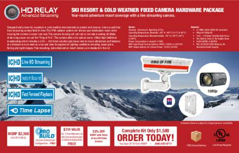 SKI RESORT & COLD WEATHER FIXED CAMERA HARDWARE PACKAGE Year-round adventure resort coverage with a live streaming camera. Designed and proven for mountain or cold weather environments to protect and remove rime ice and 