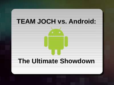 TEAM JOCH vs. Android:  The Ultimate Showdown TEAM JOCH vs. Android - ShmooCon 2011