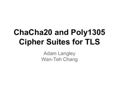 ChaCha20 and Poly1305 Cipher Suites for TLS Adam Langley Wan-Teh Chang  Outline