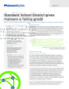 C A S E S T U DY  Standard School District gives malware a failing grade District adopts Malwarebytes to block malware and improve endpoint performance Business profile
