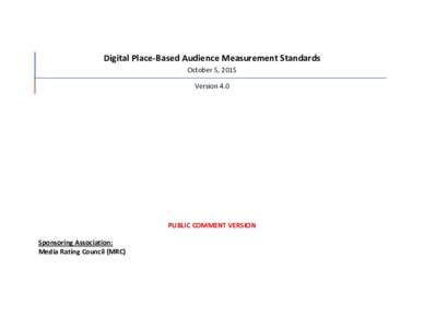 Digital	
  Place-­‐Based	
  Audience	
  Measurement	
  Standards	
   October	
  5,	
  2015	
   Version	
  4.0	
     PUBLIC	
  COMMENT	
  VERSION	
  