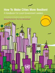 How To Make Cities More Resilient A Handbook For Local Government Leaders A contribution to the global campaignMaking Cities Resilient – My City is Getting Ready!  How To Make Cities More Resilient