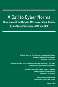 A Call to Cyber Norms Discussions at the Harvard-MIT–University of Toronto Cyber Norms Workshops, 2O11 and 2O12 Belfer Center for Science and International Affairs Kennedy School of Government