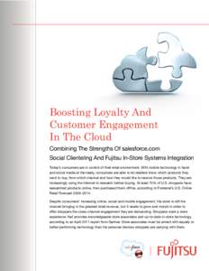 Boosting Loyalty And Customer Engagement In The Cloud Combining The Strengths Of salesforce.com Social Clienteling And Fujitsu In-Store Systems Integration Today’s consumers are in control of their retail environment. 