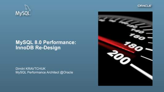 MySQL 8.0 Performance:   InnoDB Re-Design Dimitri KRAVTCHUK MySQL Performance Architect @Oracle