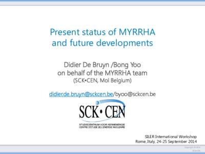Present status of MYRRHA and future developments Didier De Bruyn /Bong Yoo on behalf of the MYRRHA team (SCK•CEN, Mol Belgium)