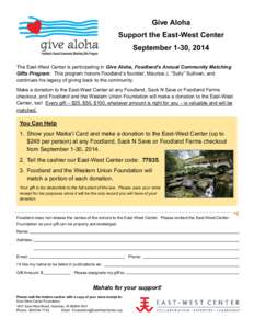 Give Aloha Support the East-West Center September 1-30, 2014 The East-West Center is participating in Give Aloha, Foodland’s Annual Community Matching Gifts Program. This program honors Foodland’s founder, Maurice J.