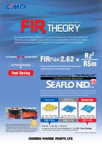 We have established FIR theory which can estimate the Friction Resistance by measuring and evaluating roughness(Rz) and wavelength(RSm) of the paint surface, and have been carrying out the evaluation of fuel saving effec