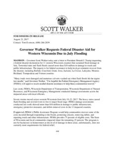 FOR IMMEDIATE RELEASE August 23, 2017 Contact: Tom Evenson, (Governor Walker Requests Federal Disaster Aid for Western Wisconsin Due to July Flooding