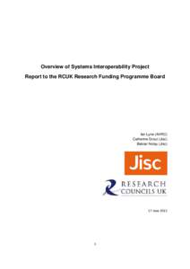 Overview of Systems Interoperability Project Report to the RCUK Research Funding Programme Board Ian Lyne (AHRC) Catherine Grout (Jisc) Balviar Notay (Jisc)