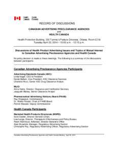 RECORD OF DISCUSSIONS CANADIAN ADVERTISING PRECLEARANCE AGENCIES and HEALTH CANADA Health Protection Building, 200 Tunney’s Pasture Driveway, Ottawa, Room 0218 Tuesday April 22, 2014 – 10:00 a.m. - 12:15 p.m.