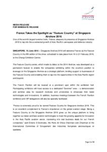 MEDIA RELEASE FOR IMMEDIATE RELEASE France Takes the Spotlight as “Feature Country” at Singapore Airshow 2016 One of the world’s largest aviation hubs, France, deepens its presence at Singapore Airshow
