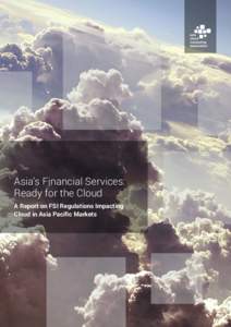 Asia’s Financial Services: Ready for the Cloud A Report on FSI Regulations Impacting Cloud in Asia Pacific Markets  Executive Summary