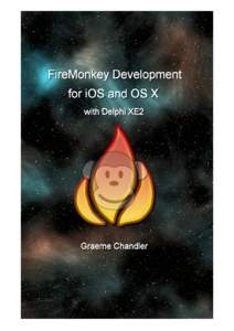FireMonkey™ Development for iOS and OS X with Delphi™ XE2 Graeme Chandler From the WYN (What You Need) Series