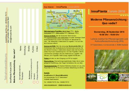 Ihre Anfahrt  InnoPlanta Forum 2016 Moderne Pflanzenzüchtung Quo vadis? Nächstgelegene Flughäfen: Berlin-Tegel (TXL) , BerlinSchönefeld (SXF), Halle-Leipzig (LEJ), Hannover (HAJ),