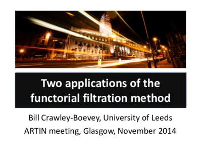 Two applications of the functorial filtration method Bill Crawley-Boevey, University of Leeds ARTIN meeting, Glasgow, November 2014  String Algebras