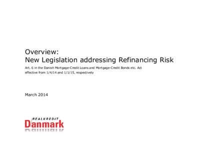 Overview: New Legislation addressing Refinancing Risk Art. 6 in the Danish Mortgage-Credit Loans and Mortgage-Credit Bonds etc. Act effective fromand, respectively  March 2014