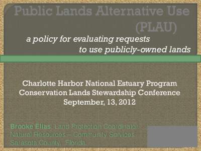 a policy for evaluating requests to use publicly-owned lands Charlotte Harbor National Estuary Program Conservation Lands Stewardship Conference September, 13, 2012