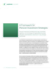 A Framework for Pension Investment Strategies Pension investment portfolios exist only to fund plan liabilities, not to hit targets of capital efficiency, asset allocation, bond duration, total return or any strategic be