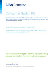 Consumer Switch Kit Not satisfied with your current bank? Tired of excessive fees, poor service and a lack of personal attention? We know that switching banks can be a big hassle and that is probably why you keep banking