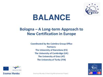 BALANCE Bologna – A Long-term Approach to New Certification in Europe Coordinated by the Coimbra Group Office Partners: The University of Barcelona (ES)