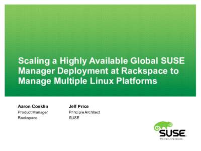 Scaling a Highly Available Global SUSE Manager Deployment at Rackspace to Manage Multiple Linux Platforms Aaron Conklin  Jeff Price
