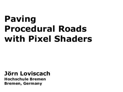 Paving Procedural Roads with Pixel Shaders Jörn Loviscach Hochschule Bremen