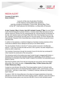 MEDIA ALERT Thursday 23 April 2015 Notes to Editors Launch of the new Australian Pavilion in the historic Venice Biennale Gardens