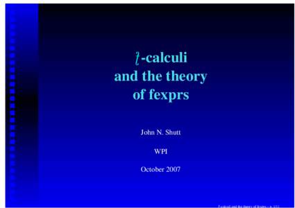 f-calculi and the theory of fexprs John N. Shutt WPI October 2007
