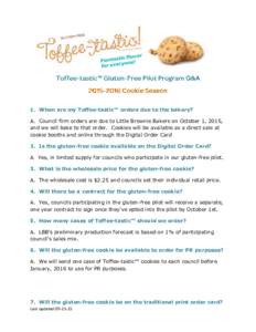 1. When are my Toffee-tastic™ orders due to the bakery? A. Council firm orders are due to Little Brownie Bakers on October 1, 2015, and we will bake to that order. Cookies will be available as a direct sale at cookie b