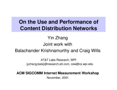 On the Use and Performance of Content Distribution Networks Yin Zhang Joint work with Balachander Krishnamurthy and Craig Wills AT&T Labs Research, WPI