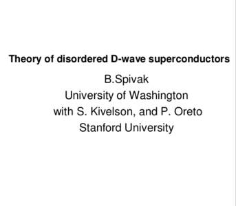 Theory of disordered D-wave superconductors  B.Spivak University of Washington with S. Kivelson, and P. Oreto Stanford University