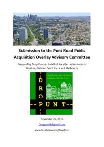 Submission to the Punt Road Public Acquisition Overlay Advisory Committee Prepared by Drop Punt on behalf of the affected residents of Windsor, Prahran, South Yarra and Melbourne  November 25, 2015