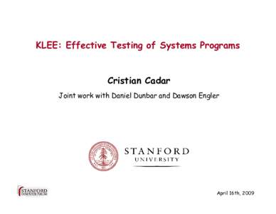 KLEE: Effective Testing of Systems Programs  Cristian Cadar Joint work with Daniel Dunbar and Dawson Engler  April 16th, 2009