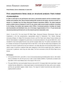 Press Release, Zurich, Switzerland, 18 JuneFirst comprehensive Swiss study on structured products: Facts instead of presumptions In order to shed light on the performance and costs of structured products and the i