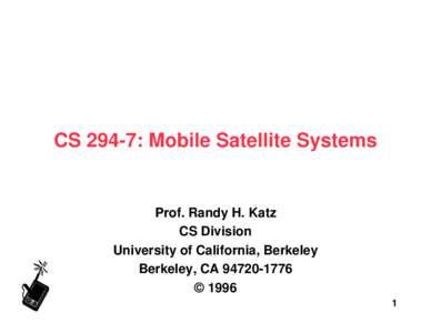 CS 294-7: Mobile Satellite Systems  Prof. Randy H. Katz CS Division University of California, Berkeley Berkeley, CA[removed]