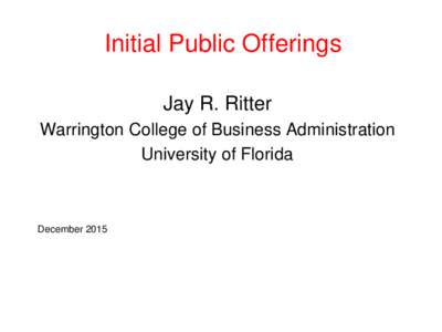 Initial Public Offerings Jay R. Ritter Warrington College of Business Administration University of Florida  December 2015