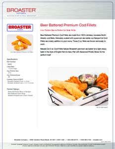 Beer Battered Premium Cod Fillets 2 oz. Portion Size is Perfect for Grab ‘N Go Beer Battered Premium Cod Fillets are made from 100% skinless, boneless North Atlantic cod fillets. Delicately coated with a premium ale ba