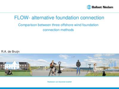 FLOW- alternative foundation connection Comparison between three offshore wind foundation connection methods R.A. de Bruijn